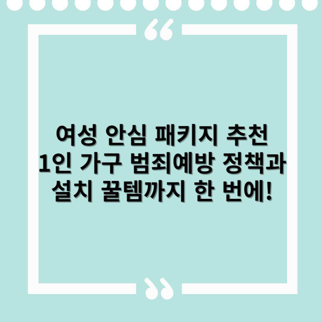 여성 안심 패키지 추천 – 1인 가구 범죄예방 정책과 설치 꿀템까지 한 번에!