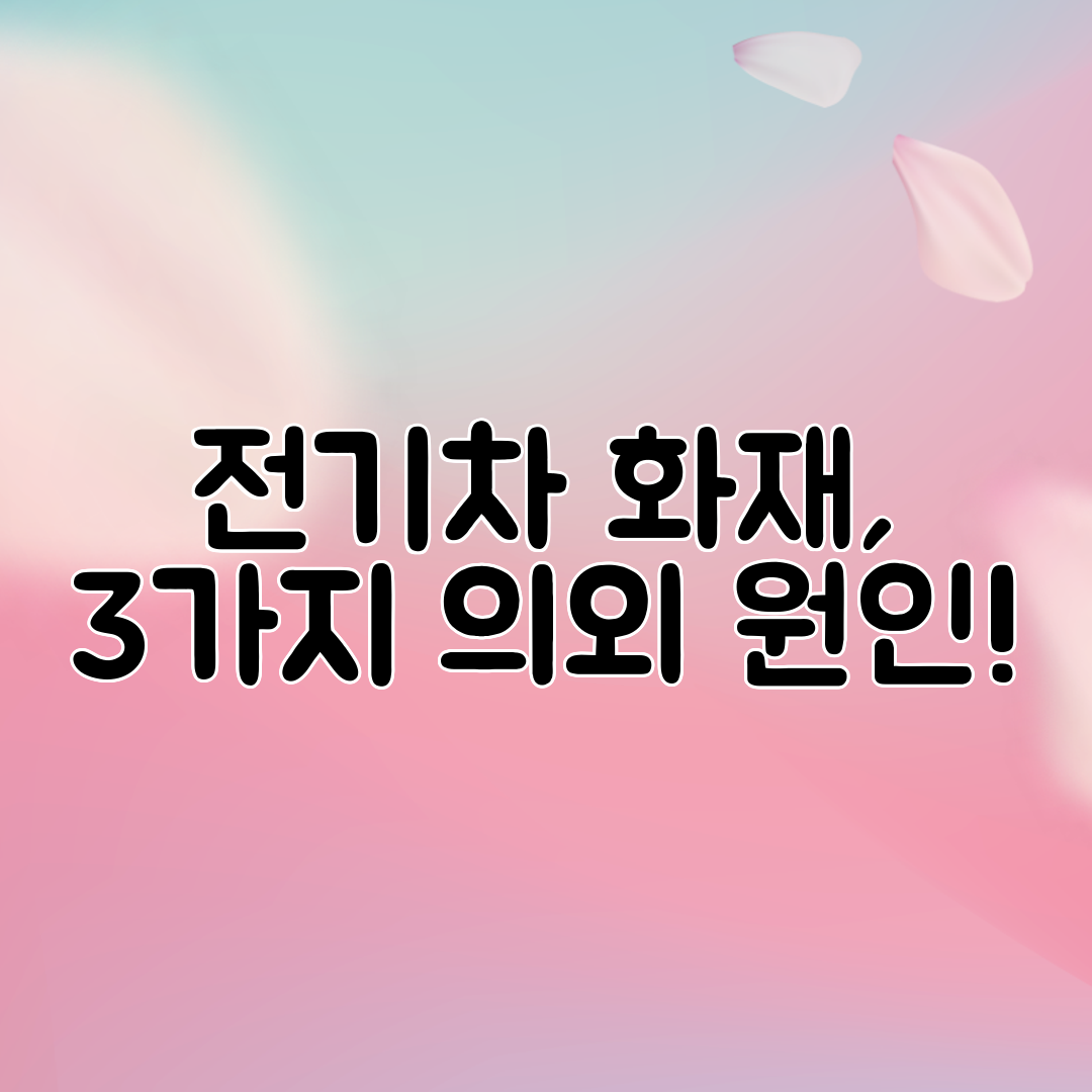 전기차 화재, 3가지 의외 원인!