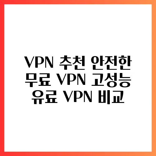 VPN 추천 안전한 무료 VPN 고성능 유료 VPN 비교