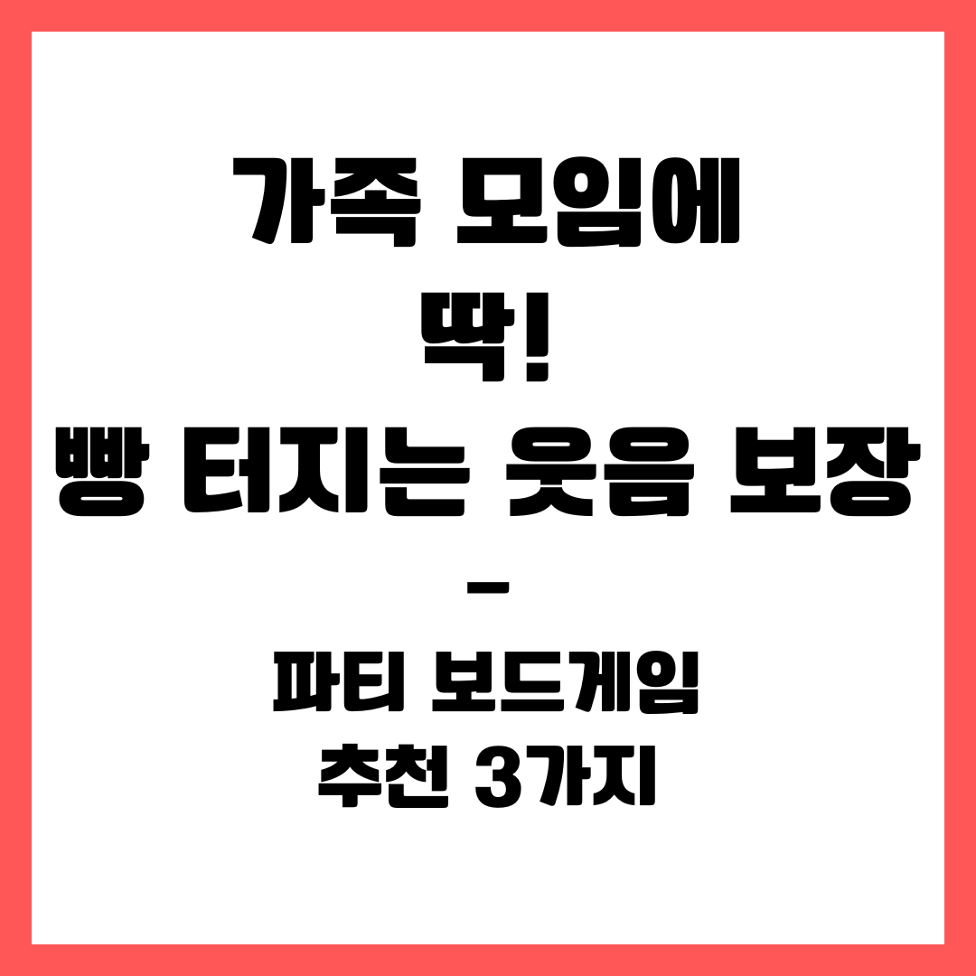 가족 모임에 딱! 빵 터지는 웃음 보장 파티 보드게임 추천 3가지