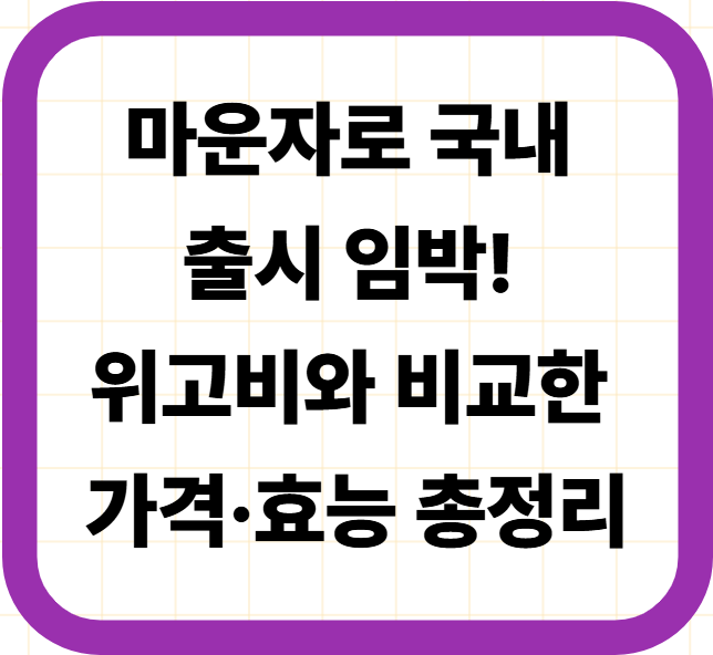 마운자로 국내 출시 임박! 위고비와 비교한 가격·효능 총정리