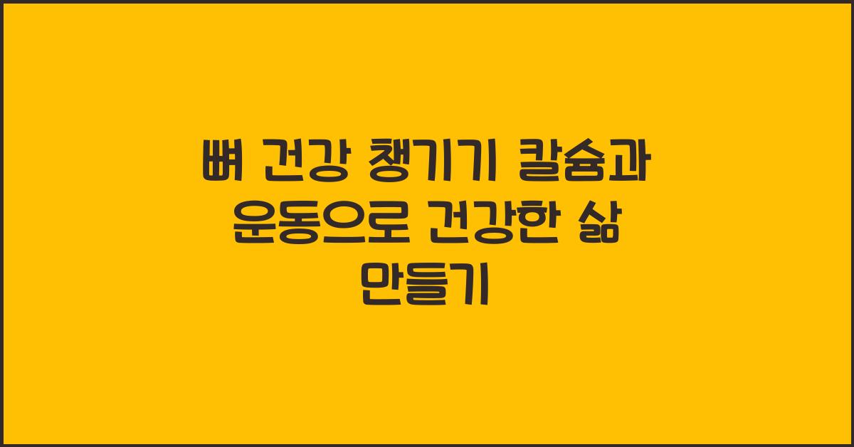 뼈 건강 챙기기! 칼슘 섭취와 운동 방법