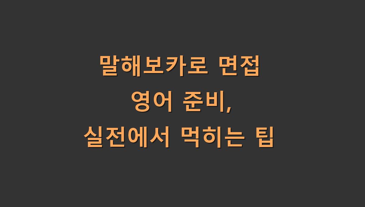 말해보카로 면접 영어 준비, 실전에서 먹히는 팁