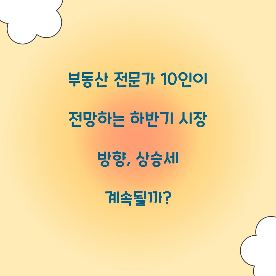 부동산 전문가 10인이 전망하는 하반기 시장 방향