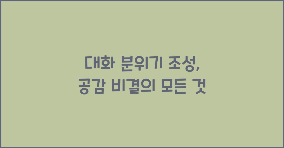 대화 분위기 조성, 공감 비결