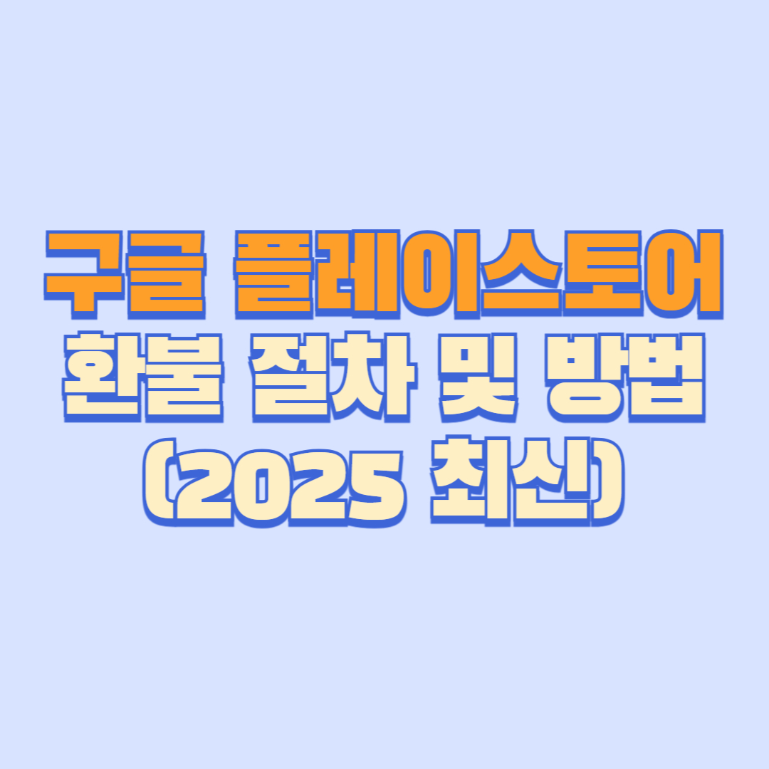 🛒 구글 플레이스토어 환불 절차 및 방법 (2025 최신)