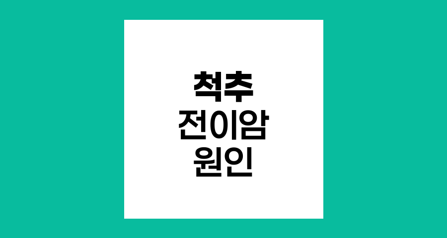 척추 전이암의 주요 원인과 치료법