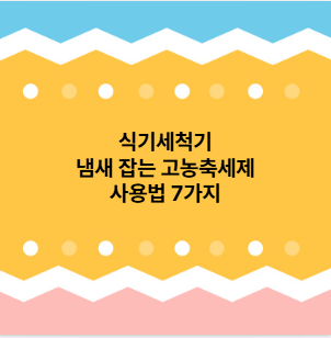 식기세척기 냄새 잡는 고농축세제 사용법 7가지