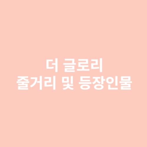더글로리 줄거리 및 등장인물