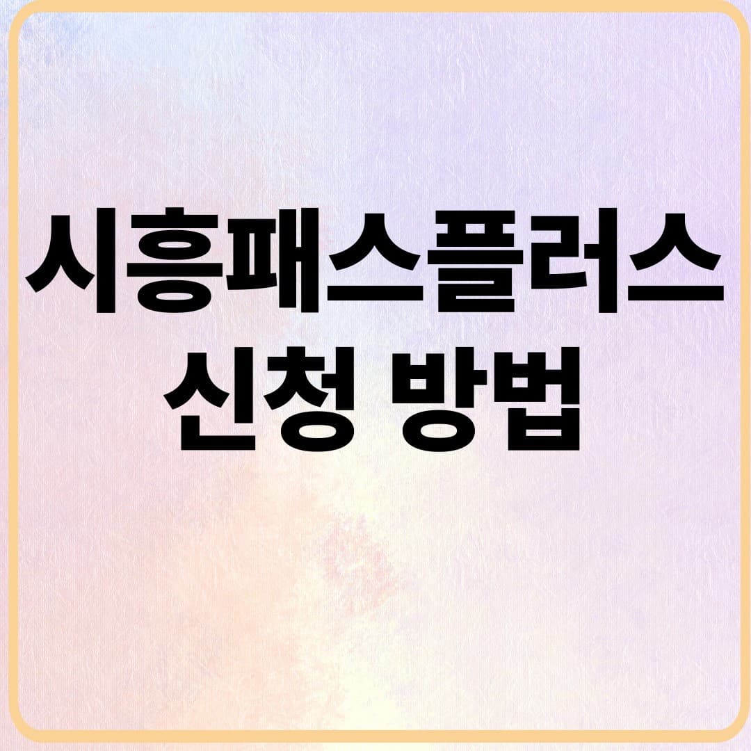 시흥패스 플러스 신청 방법|2025년 교통비 최대 72만 원 지원받는 법