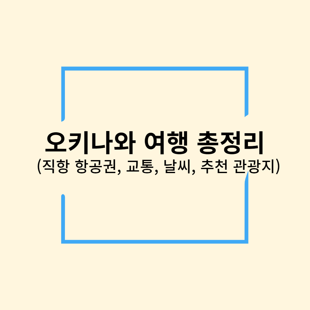 오키나와 여행 총정리(직항 항공권, 교통, 날씨, 추천 관광지)