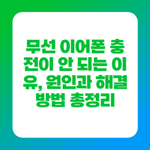무선 이어폰 충전이 안 되는 이유, 원인과 해결 방법 총정리