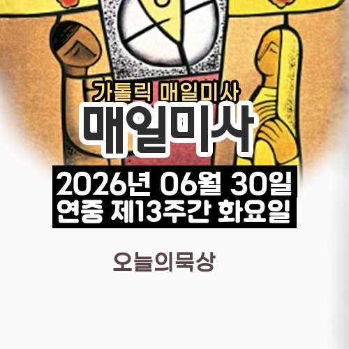 2026년 6월 30일 매일미사 연중 제13주간 화요일 오늘의 묵상