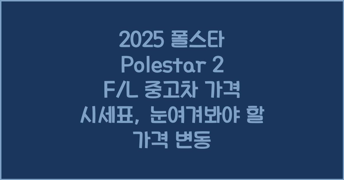 2025 폴스타 Polestar 2 F/L 중고차 가격 시세표