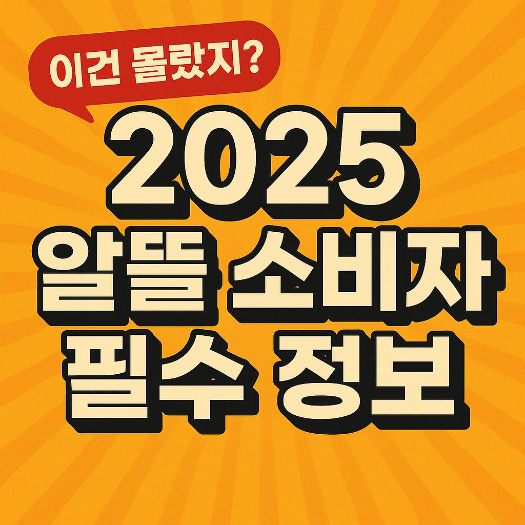 “이건 몰랐지?” 2025 알뜰 소비자 필수 정보 총정리