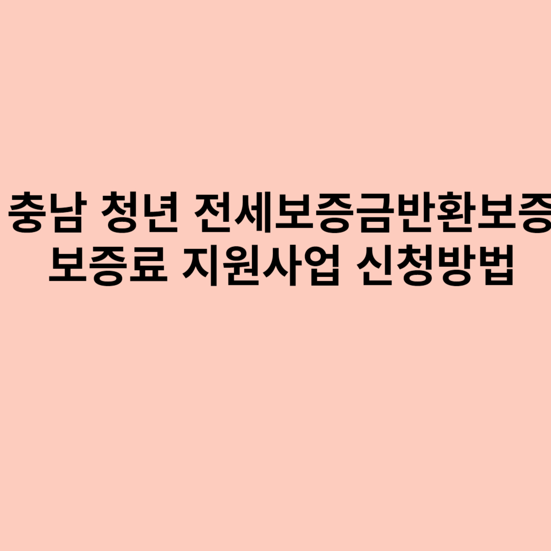 충남 청년 전세보증금반환보증 보증료 지원사업 신청방법 및 구비서류에 대한 내용입니다.