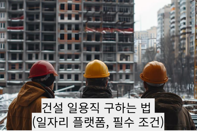 건설 일용직 구하는 법 (일자리 플랫폼, 필수 조건)