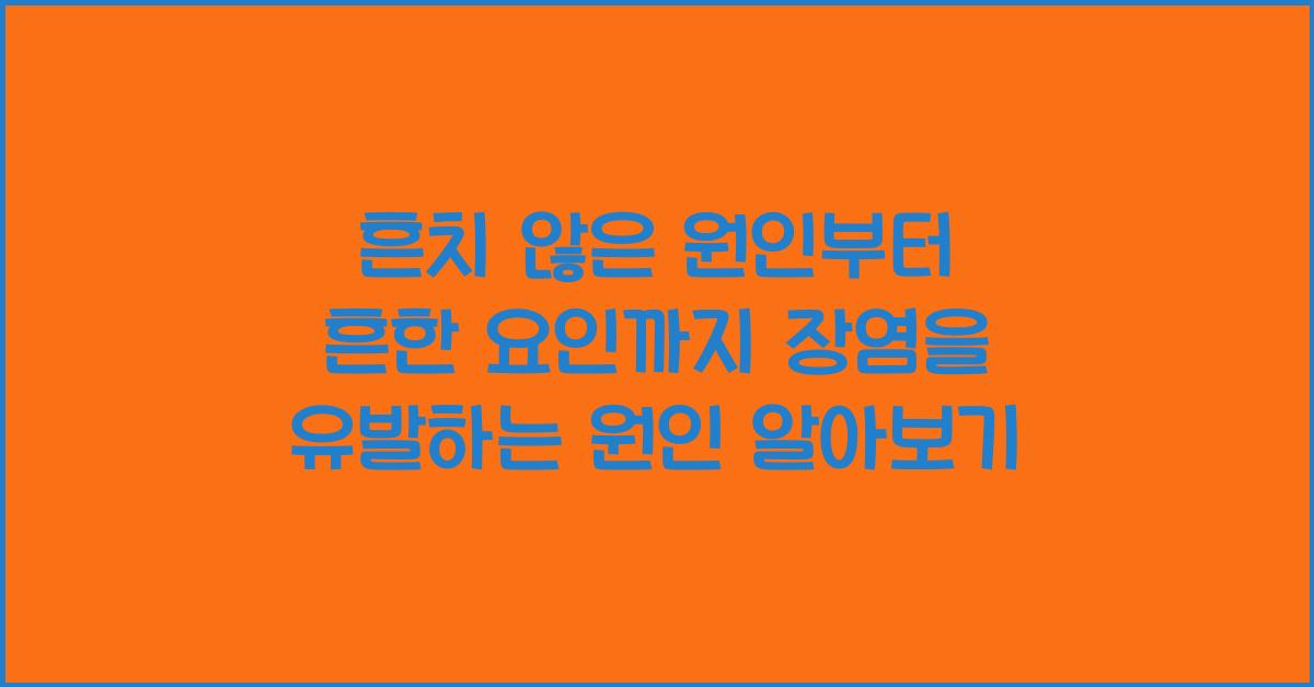 흔치 않은 원인부터 흔한 요인까지 장염을 유발하는 원인