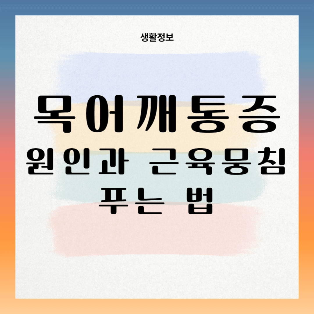 목 어깨 통증 원인과 근육 뭉침 푸는 법 알아보기