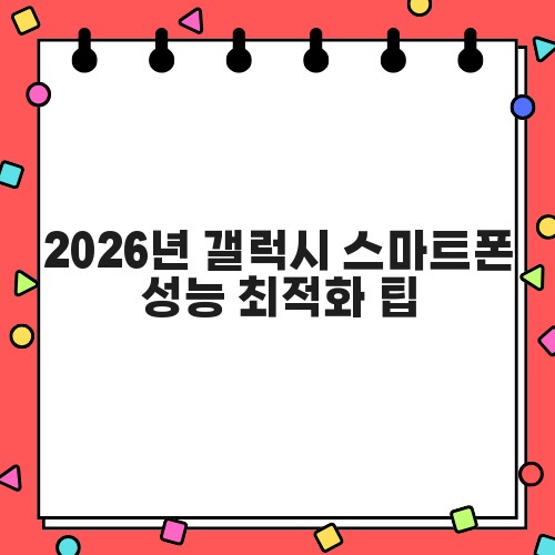 2026년 갤럭시 스마트폰 성능 최적화 팁