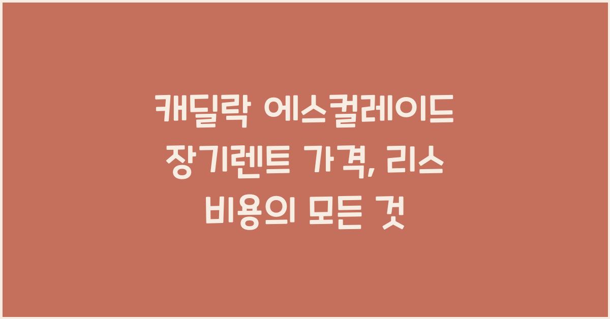 캐딜락 에스컬레이드 장기렌트 가격, 리스 비용