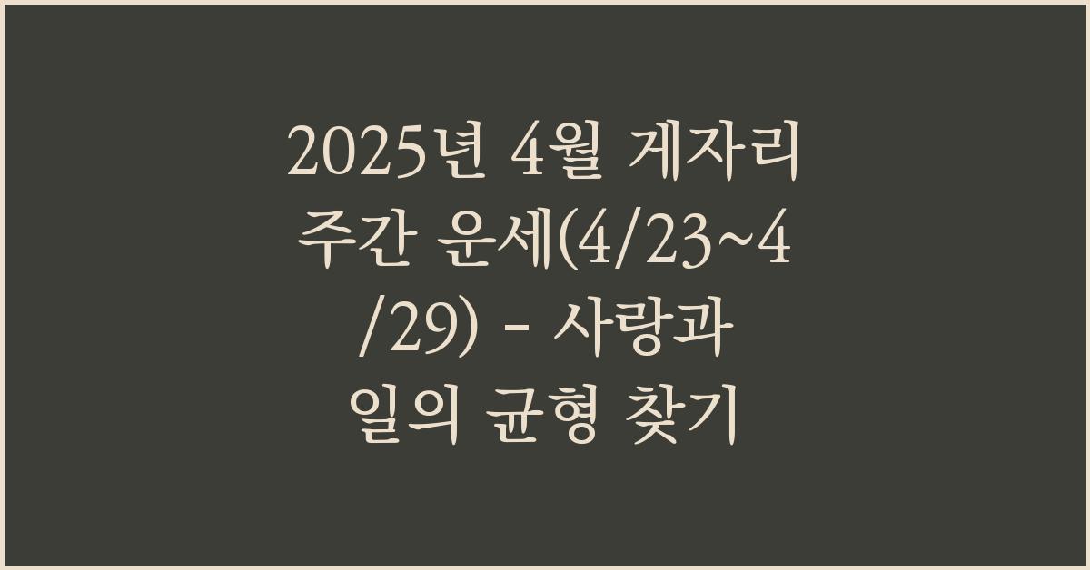 2025년 4월 게자리 주간 운세(4/23~4/29)