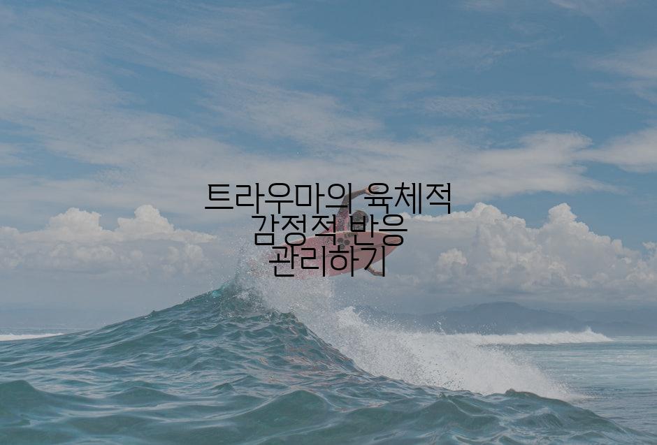 트라우마의 육체적 감정적 반응 관리하기