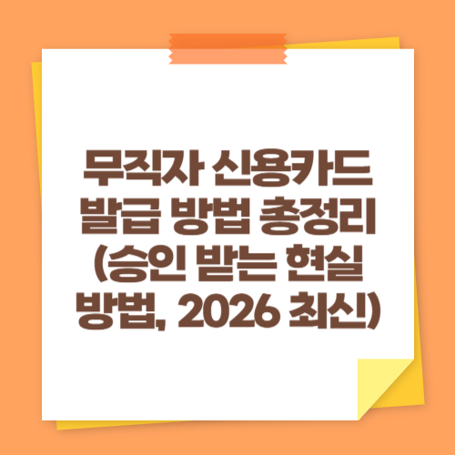 무직자 신용카드 발급 방법 총정리 (승인 받는 현실 방법, 2026 최신)