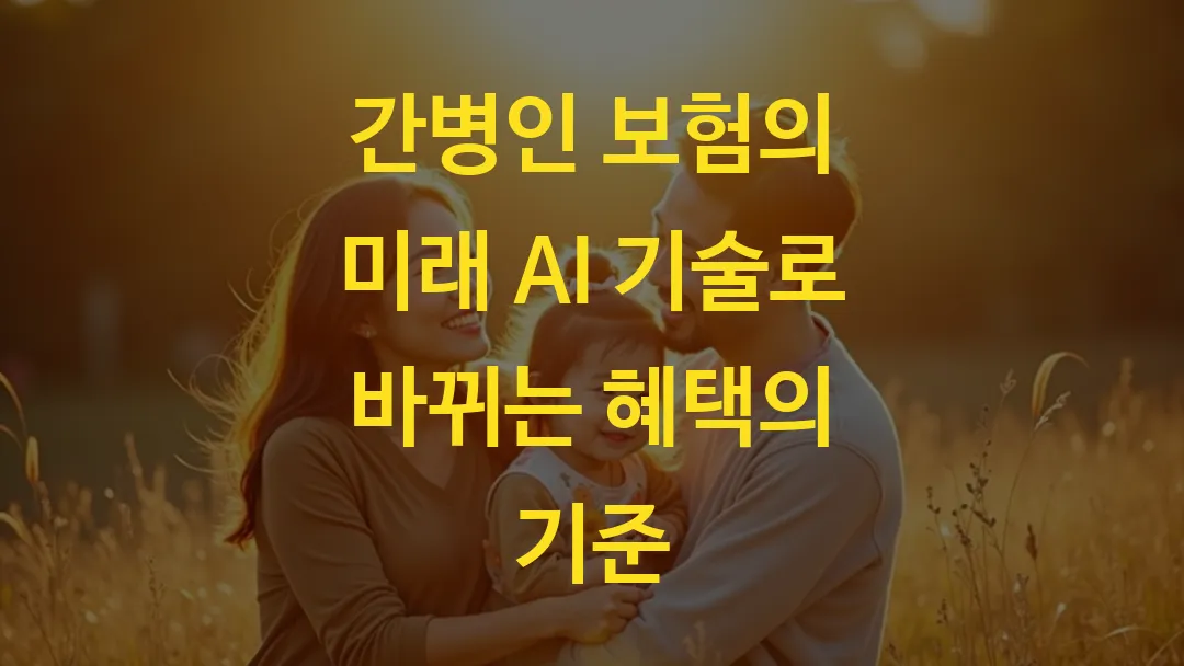 간병인 보험의 미래 AI 기술로 바뀌는 혜택의 기준