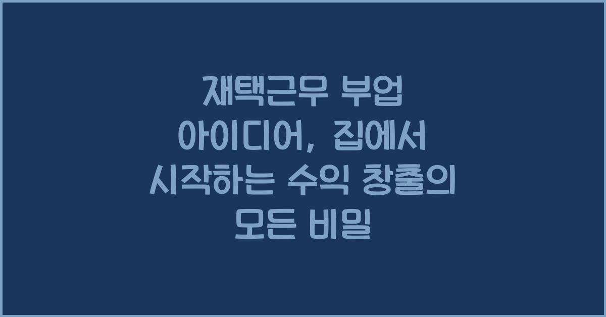 재택근무 부업 아이디어: 집에서 시작하는 수익 창출