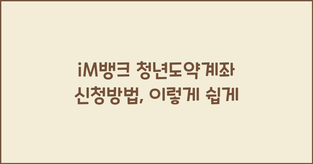 iM뱅크 청년도약계좌 신청방법