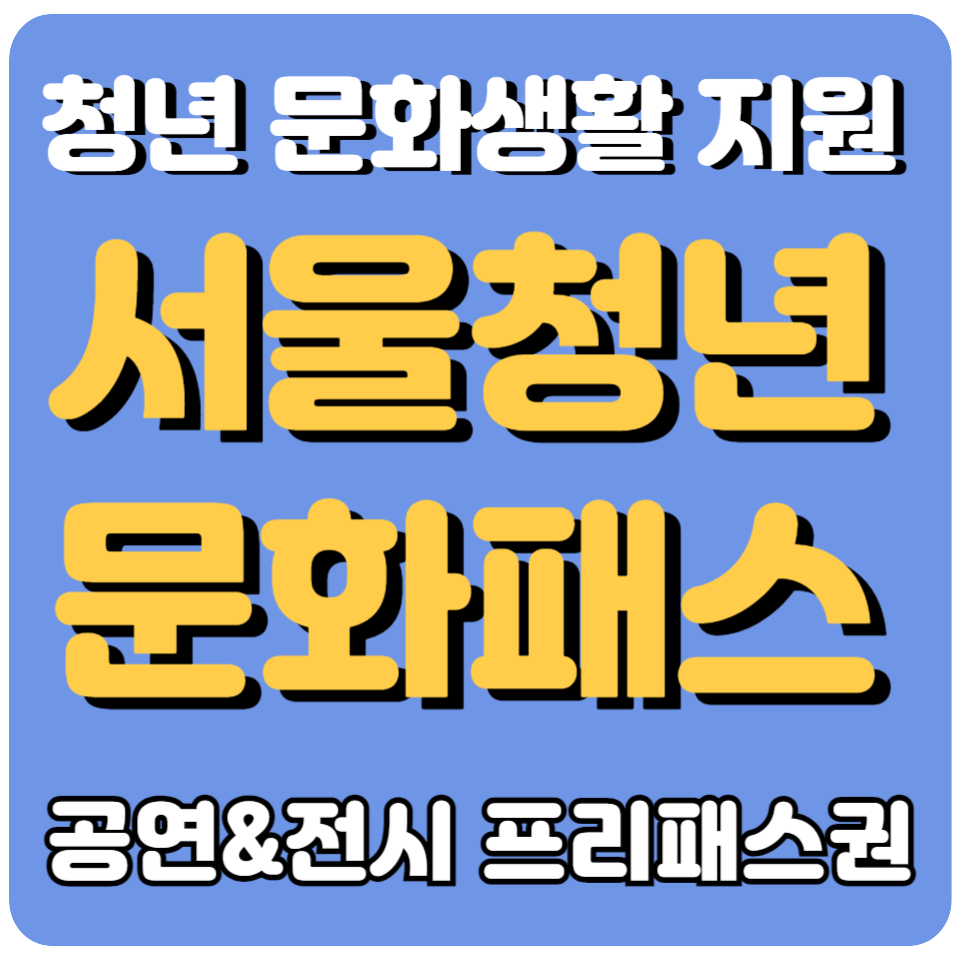 2024년 서울청년 문화패스: 서울청년 집중! 공연 전시 프리패스권 발급받자.(ft. 다양한 공연 무료로 관람하자)