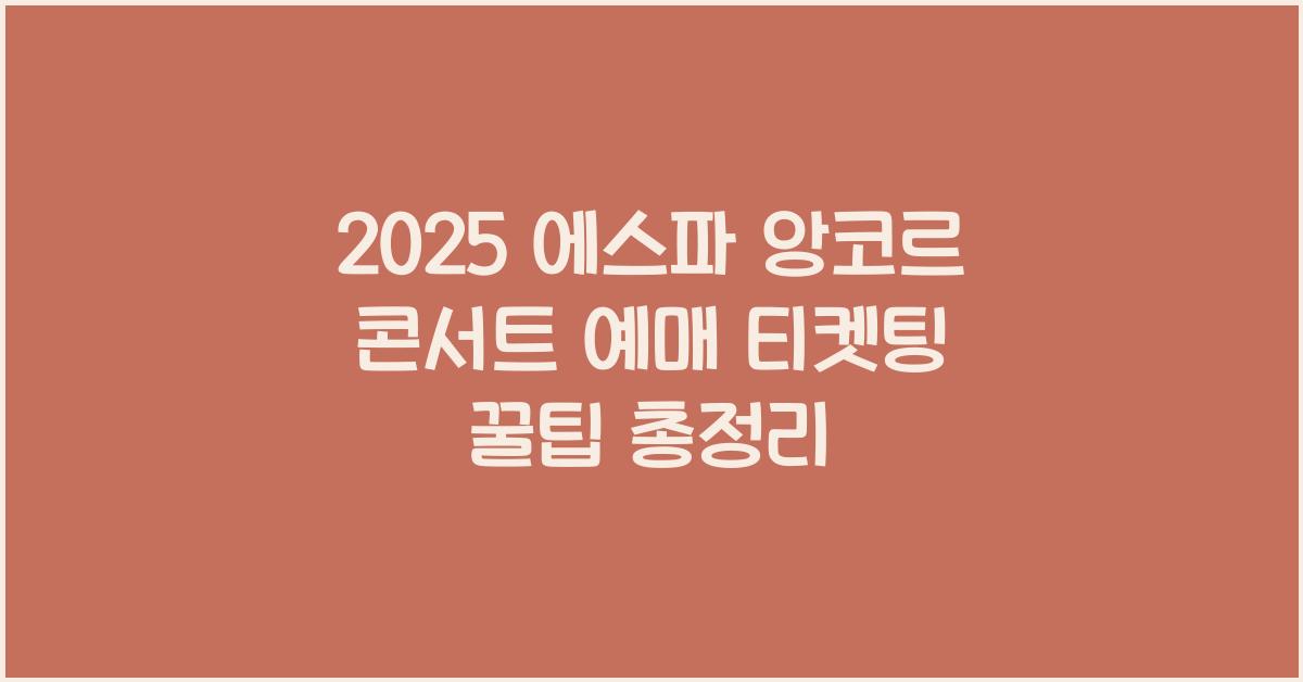 2025 에스파 앙코르 콘서트 예매 티켓팅 꿀팁