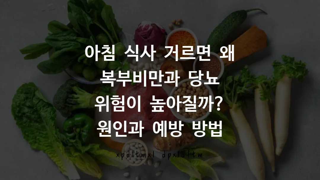 아침 식사 거르면 왜 복부비만과 당뇨 위험이 높아질까? 원인과 예방 방법