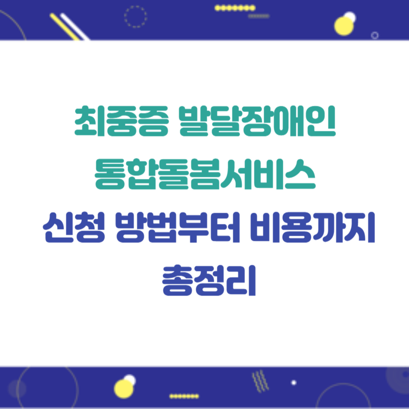 최중증 발달장애인 통합돌봄서비스 신청 방법부터 비용까지 총정리