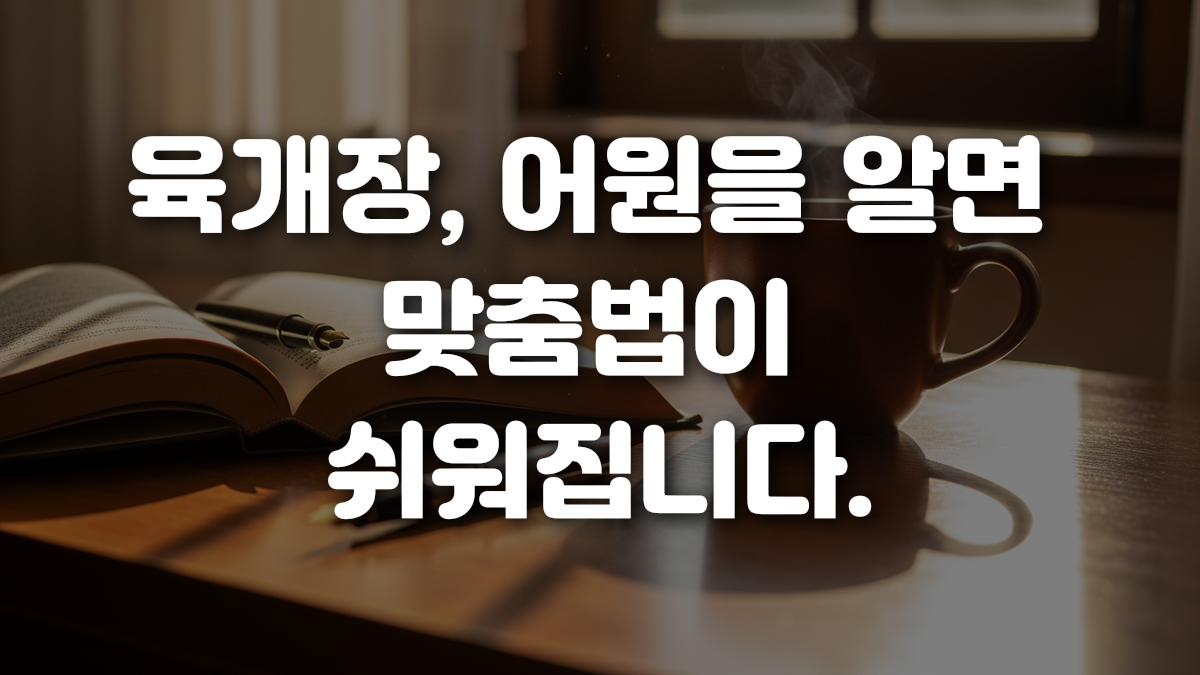 육개장 어원을 알면 맞춤법이 쉬워집니다