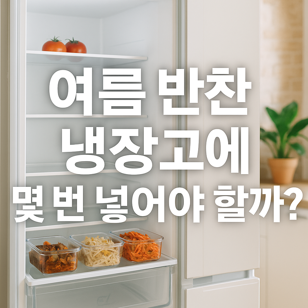 여름철 반찬 보관, 냉장고에 몇 번 넣어야 할까?