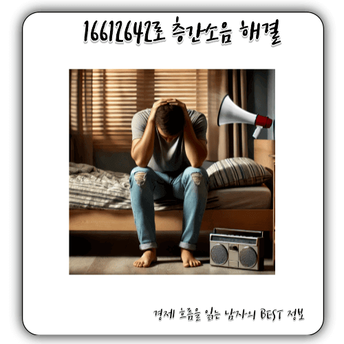 16612642로 알아보는 - 층간소음 해결 방법