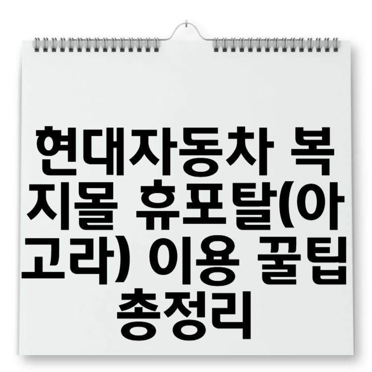 현대자동차 복지몰 휴포탈(아고라) 이용 꿀팁 총정리