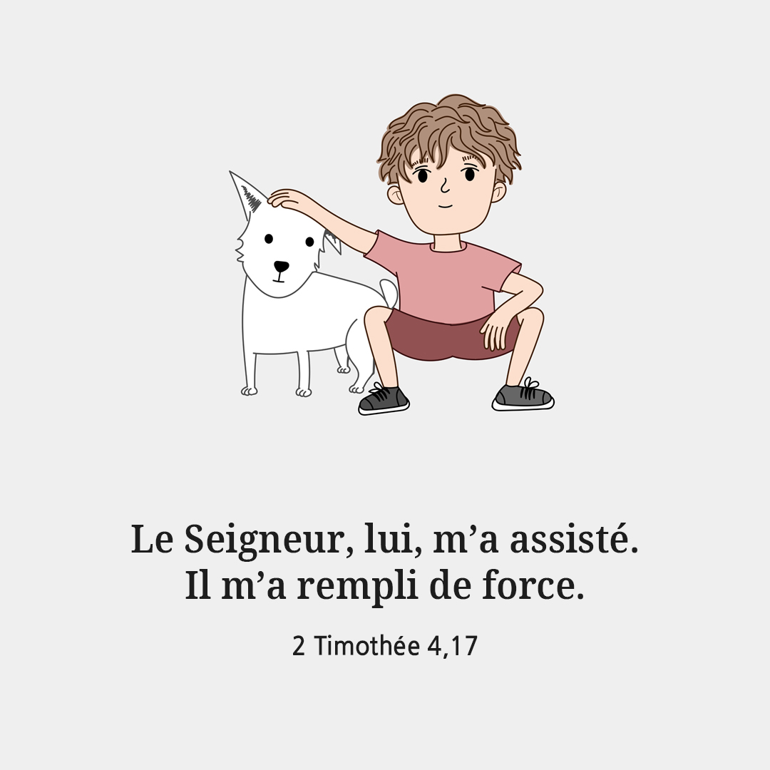 Le Seigneur, lui, m’a assisté. Il m’a rempli de force. (2 Timothée 4,17)