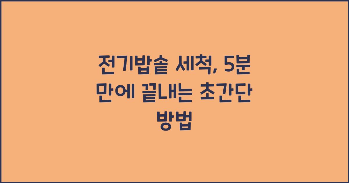 전기밥솥 세척, 5분 만에 끝내는 초간단 방법