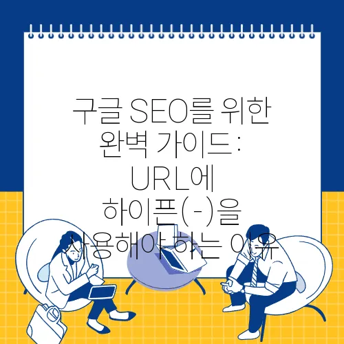 구글 SEO를 위한 완벽 가이드: URL에 하이픈(-)을 사용해야 하는 이유