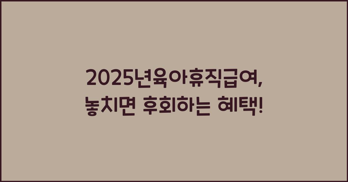 2025년육아휴직급여