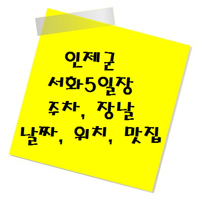 [전통시장 추천] 인제군 서화5일장 주차, 장날 날짜, 위치, 맛집