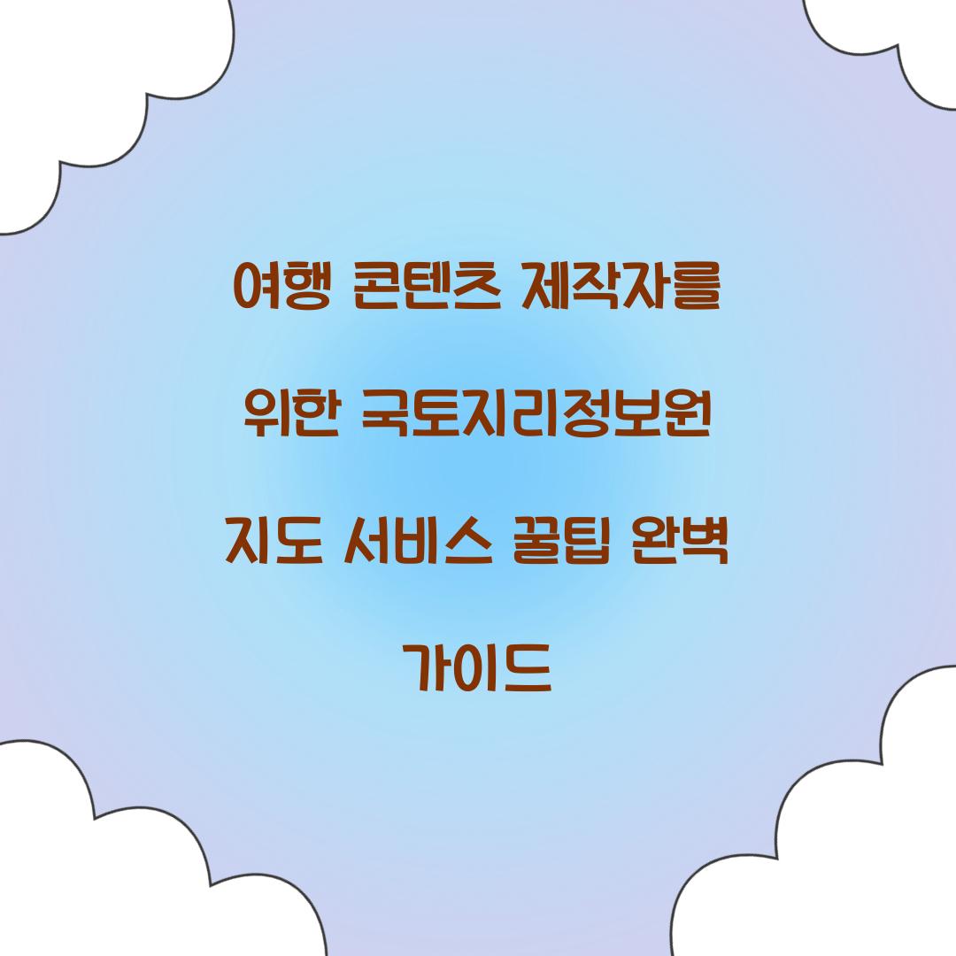 여행 콘텐츠 제작자를 위한 국토지리정보원 지도 서비스 활용팁