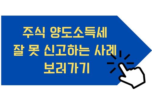 국세청이 알려주는 주식 양도소득세 잘 못 신고하는 사례 모음집