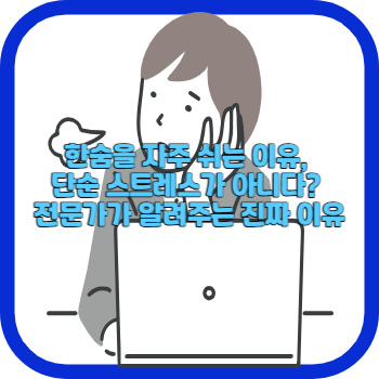 한숨을 자주 쉬는 이유, 단순 스트레스가 아니다? 전문가가 알려주는 진짜 이유