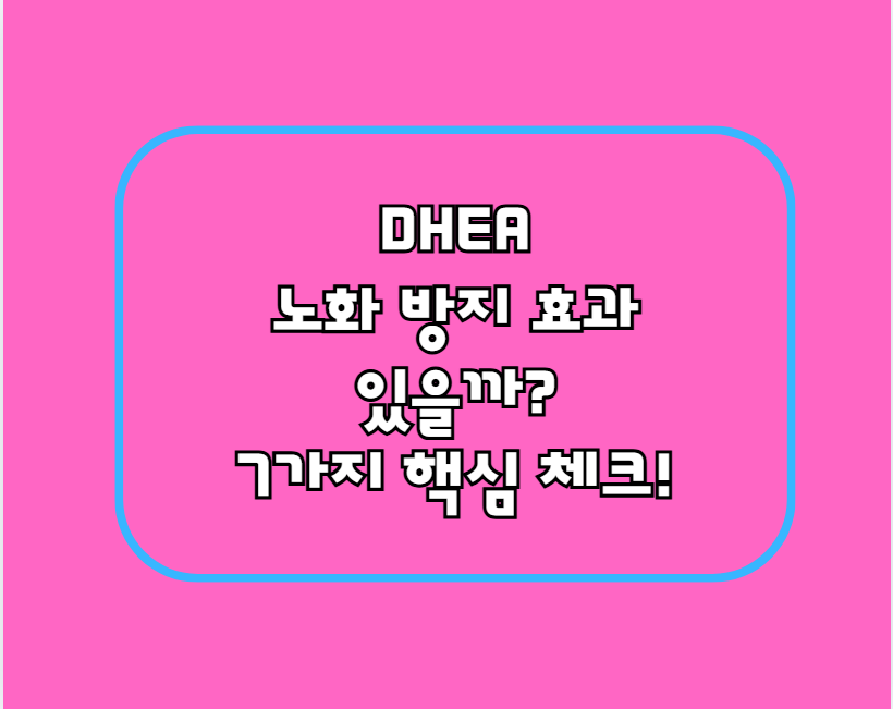 DHEA, 노화 방지 효과 있을까? 7가지 핵심 체크!