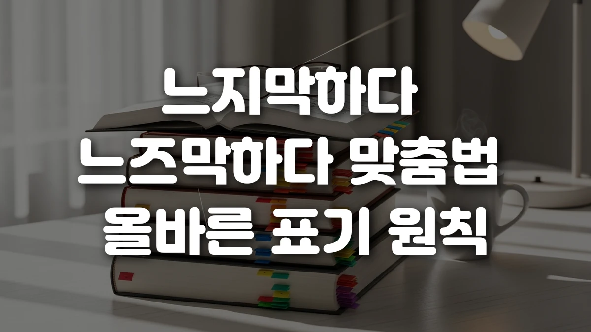 느지막하다 느즈막하다 맞춤법 올바른 표기 원칙