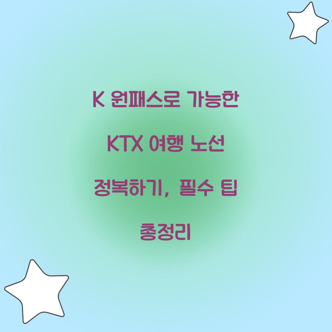 K 원패스로 가능한 KTX 여행 노선 총정리